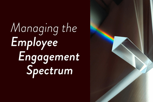 Managing the Employee Engagement Spectrum
